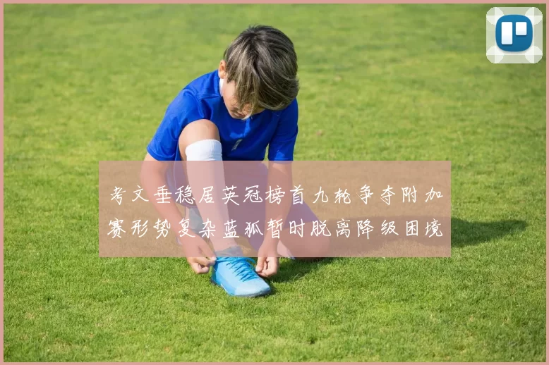 考文垂稳居英冠榜首九轮争夺附加赛形势复杂蓝狐暂时脱离降级困境